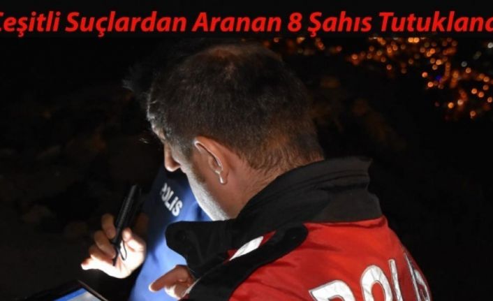 Nevşehir’de aranması bulunan 8 şahıs tutuklandı