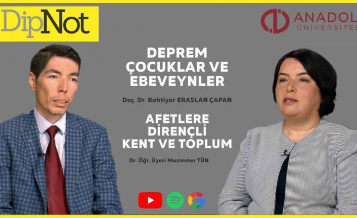 Anadolu Üniversitesi “DipNot” Podcast serisinin gündemindeki konu depremlerdi