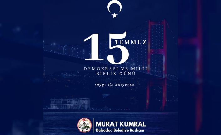 Başkan Kumral; “15 Temmuz’da tüm dünyaya mesaj verdik”