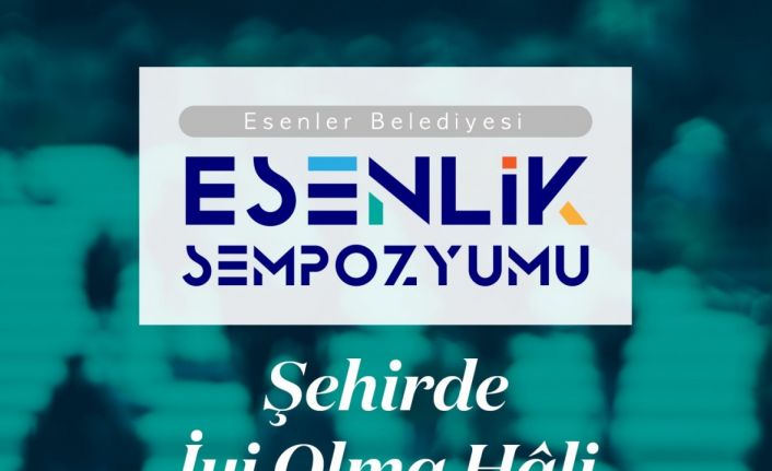 Esenler’de “Şehirde İyi Olma Hali” sempozyumla ele alınacak