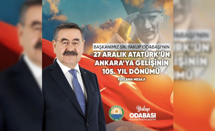 Başkan Odabaşı’dan Atatürk’ün Ankara’ya gelişinin 105. yıl dönümü mesajı