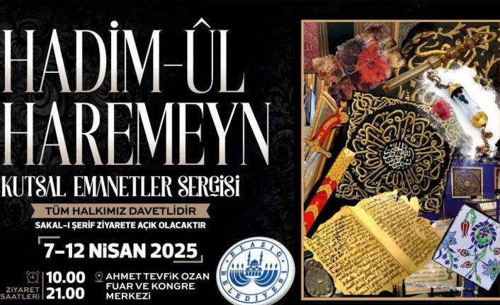 İslam dünyasının en değerli emanetleri Elazığ’da görücüye çıkacak